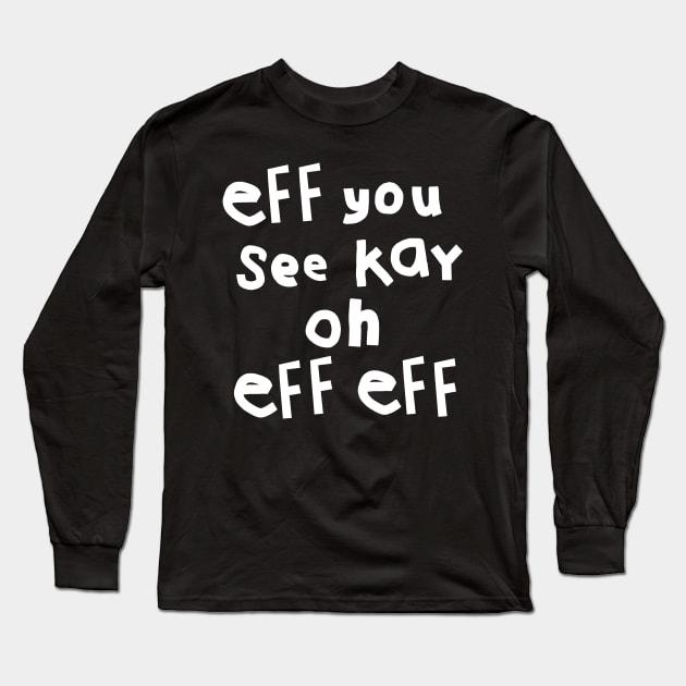 Eff You See Kay Oh Eff Eff Long Sleeve T-Shirt by ellenhenryart